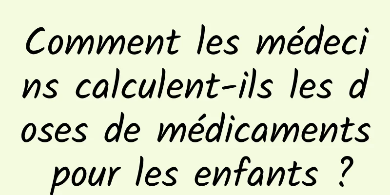 Comment les médecins calculent-ils les doses de médicaments pour les enfants ?