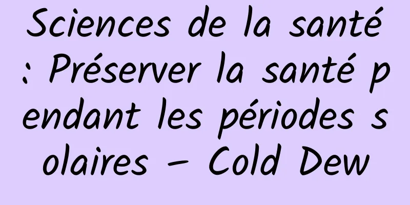 Sciences de la santé : Préserver la santé pendant les périodes solaires – Cold Dew