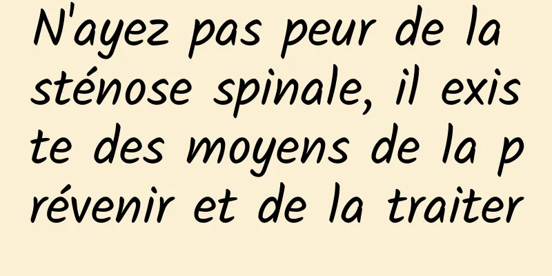 N'ayez pas peur de la sténose spinale, il existe des moyens de la prévenir et de la traiter