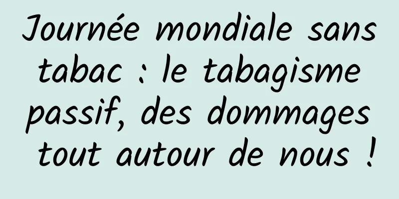 Journée mondiale sans tabac : le tabagisme passif, des dommages tout autour de nous !