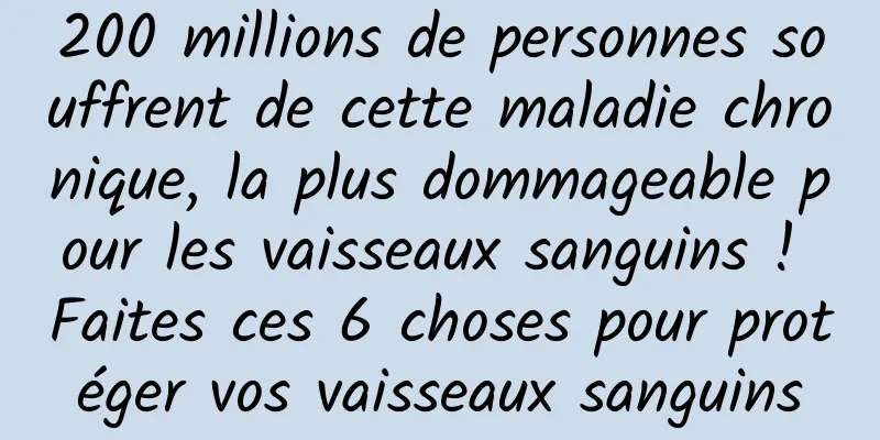 200 millions de personnes souffrent de cette maladie chronique, la plus dommageable pour les vaisseaux sanguins ! Faites ces 6 choses pour protéger vos vaisseaux sanguins