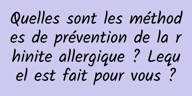 Quelles sont les méthodes de prévention de la rhinite allergique ? Lequel est fait pour vous ?