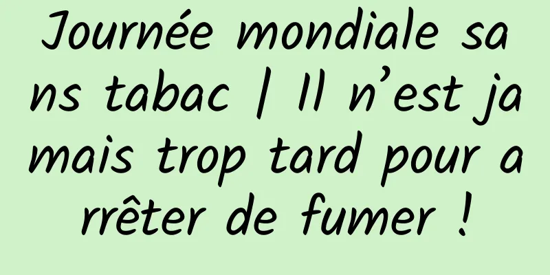 Journée mondiale sans tabac | Il n’est jamais trop tard pour arrêter de fumer !
