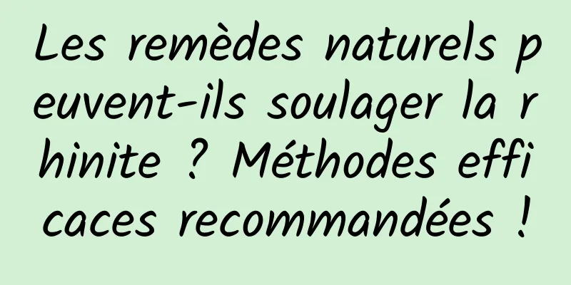 Les remèdes naturels peuvent-ils soulager la rhinite ? Méthodes efficaces recommandées !