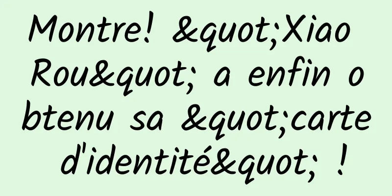 Montre! "Xiao Rou" a enfin obtenu sa "carte d'identité" !