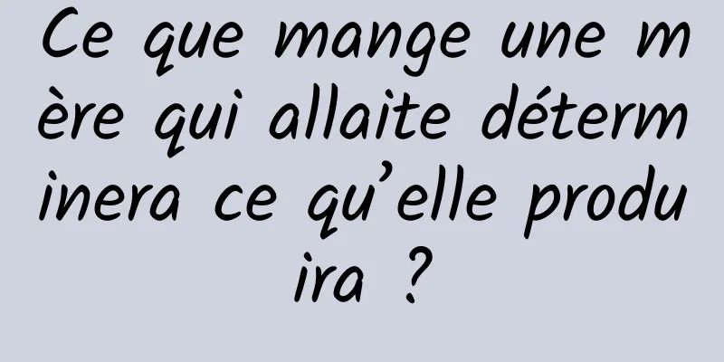 Ce que mange une mère qui allaite déterminera ce qu’elle produira ?
