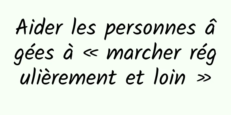 Aider les personnes âgées à « marcher régulièrement et loin »