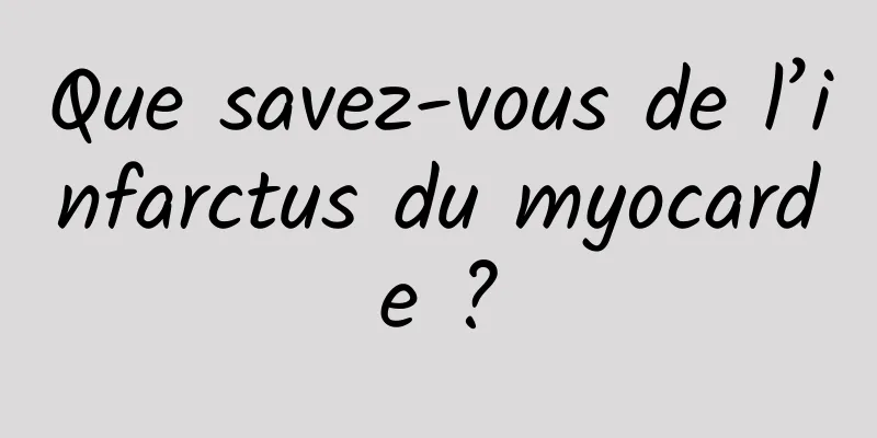 Que savez-vous de l’infarctus du myocarde ?
