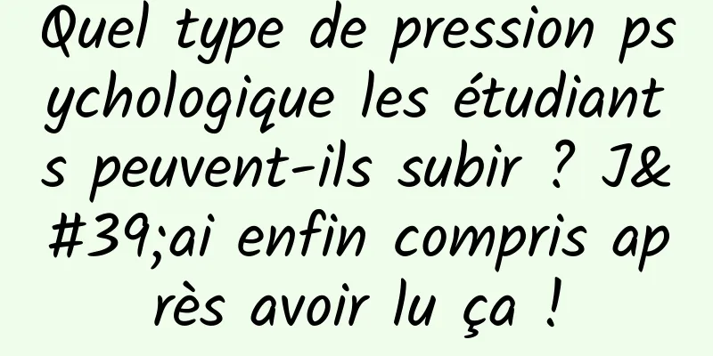 Quel type de pression psychologique les étudiants peuvent-ils subir ? J'ai enfin compris après avoir lu ça !
