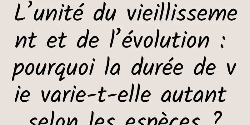L’unité du vieillissement et de l’évolution : pourquoi la durée de vie varie-t-elle autant selon les espèces ?