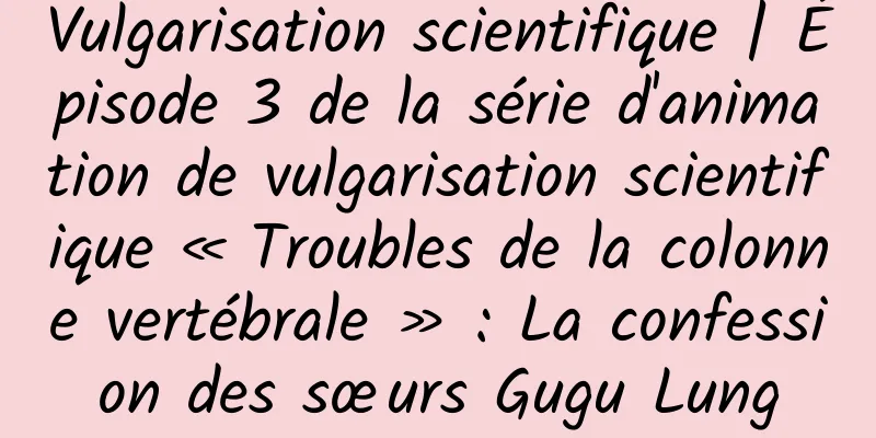 Vulgarisation scientifique | Épisode 3 de la série d'animation de vulgarisation scientifique « Troubles de la colonne vertébrale » : La confession des sœurs Gugu Lung
