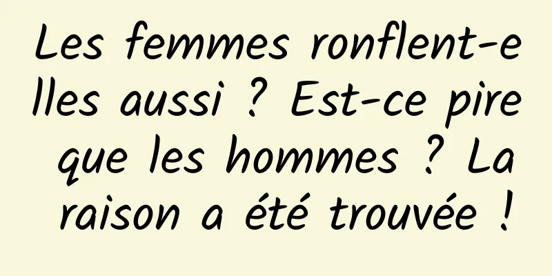 Les femmes ronflent-elles aussi ? Est-ce pire que les hommes ? La raison a été trouvée !