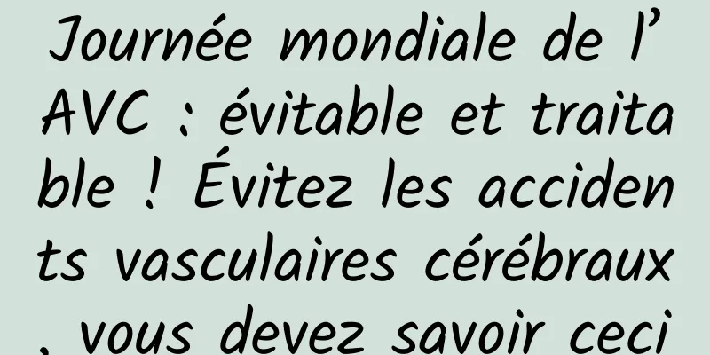 Journée mondiale de l’AVC : évitable et traitable ! Évitez les accidents vasculaires cérébraux, vous devez savoir ceci