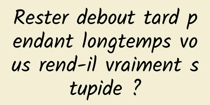 Rester debout tard pendant longtemps vous rend-il vraiment stupide ?