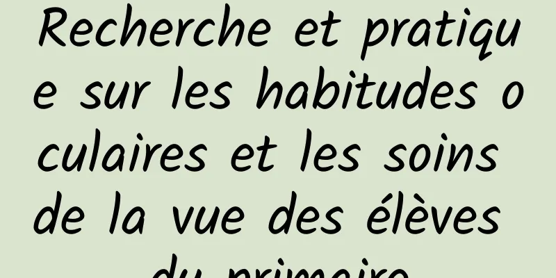 Recherche et pratique sur les habitudes oculaires et les soins de la vue des élèves du primaire