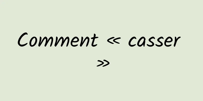 Comment « casser »