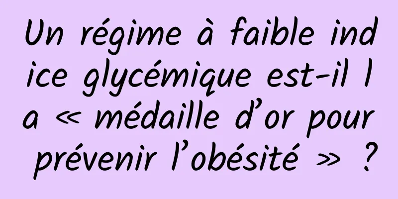 Un régime à faible indice glycémique est-il la « médaille d’or pour prévenir l’obésité » ?
