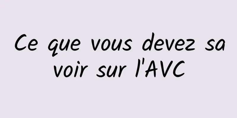 Ce que vous devez savoir sur l'AVC