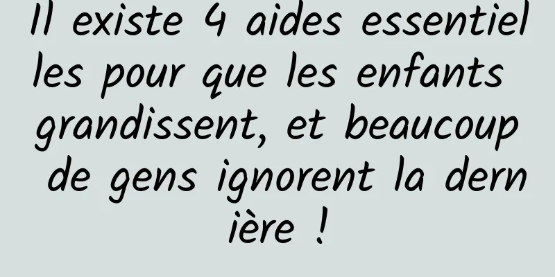 Il existe 4 aides essentielles pour que les enfants grandissent, et beaucoup de gens ignorent la dernière !