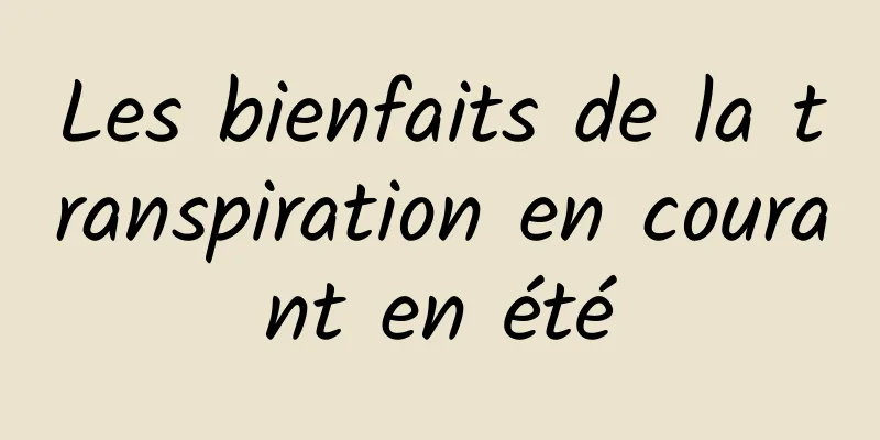 Les bienfaits de la transpiration en courant en été