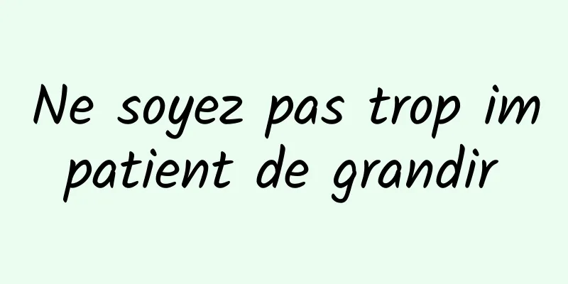 Ne soyez pas trop impatient de grandir