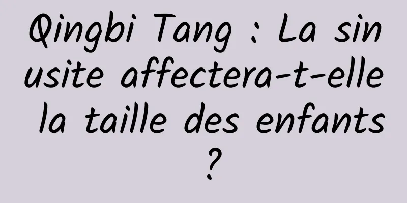 Qingbi Tang : La sinusite affectera-t-elle la taille des enfants ?