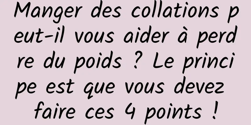 Manger des collations peut-il vous aider à perdre du poids ? Le principe est que vous devez faire ces 4 points !