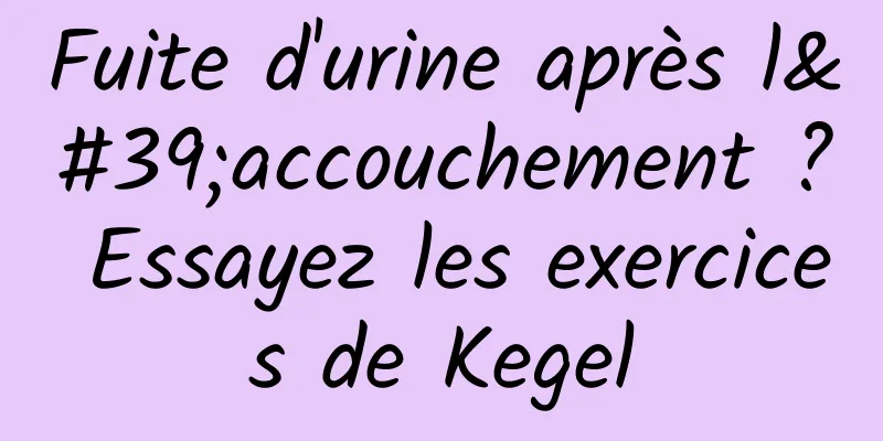Fuite d'urine après l'accouchement ? Essayez les exercices de Kegel