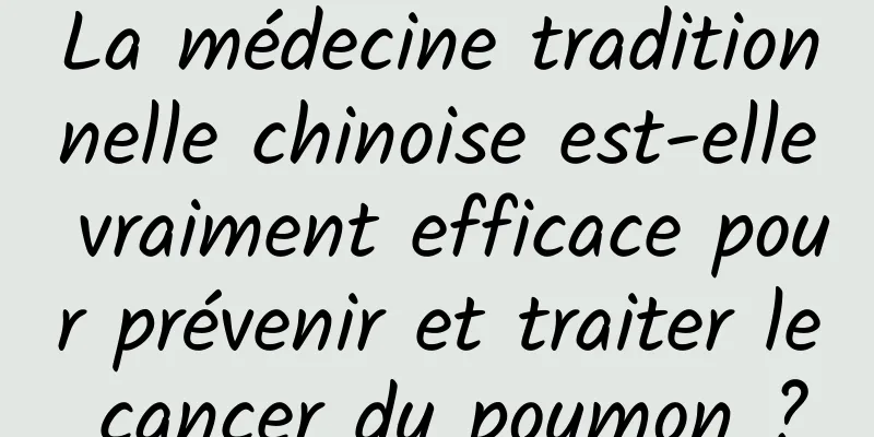 La médecine traditionnelle chinoise est-elle vraiment efficace pour prévenir et traiter le cancer du poumon ?