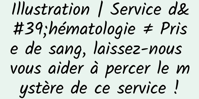 Illustration | Service d'hématologie ≠ Prise de sang, laissez-nous vous aider à percer le mystère de ce service !