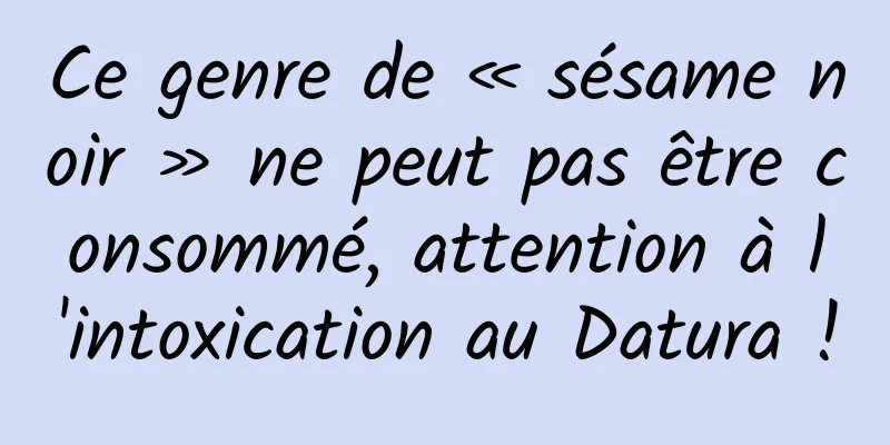 Ce genre de « sésame noir » ne peut pas être consommé, attention à l'intoxication au Datura !