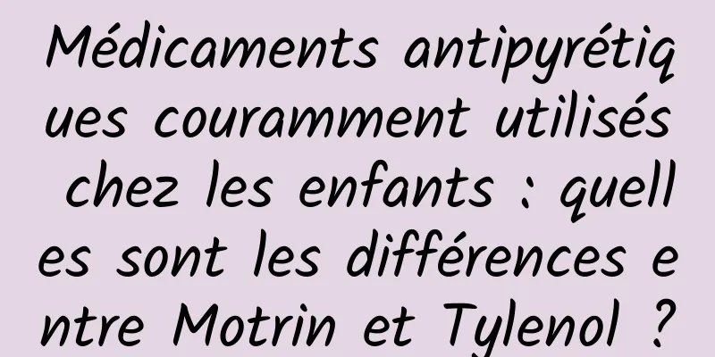 Médicaments antipyrétiques couramment utilisés chez les enfants : quelles sont les différences entre Motrin et Tylenol ?