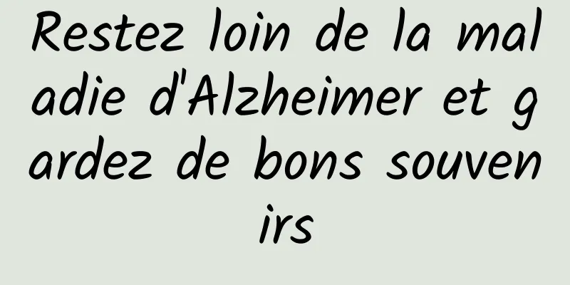 Restez loin de la maladie d'Alzheimer et gardez de bons souvenirs