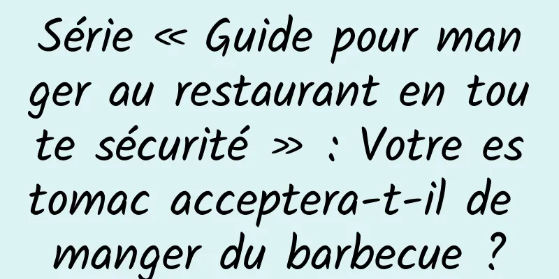 Série « Guide pour manger au restaurant en toute sécurité » : Votre estomac acceptera-t-il de manger du barbecue ?