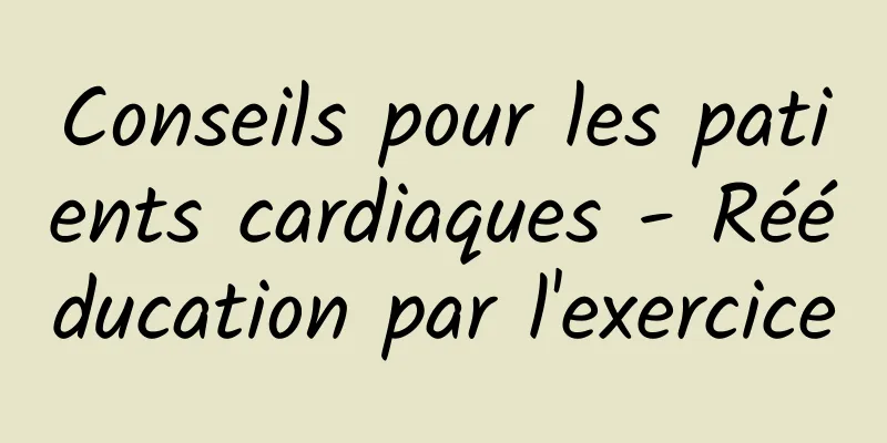 Conseils pour les patients cardiaques - Rééducation par l'exercice