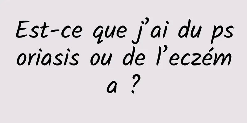 Est-ce que j’ai du psoriasis ou de l’eczéma ?
