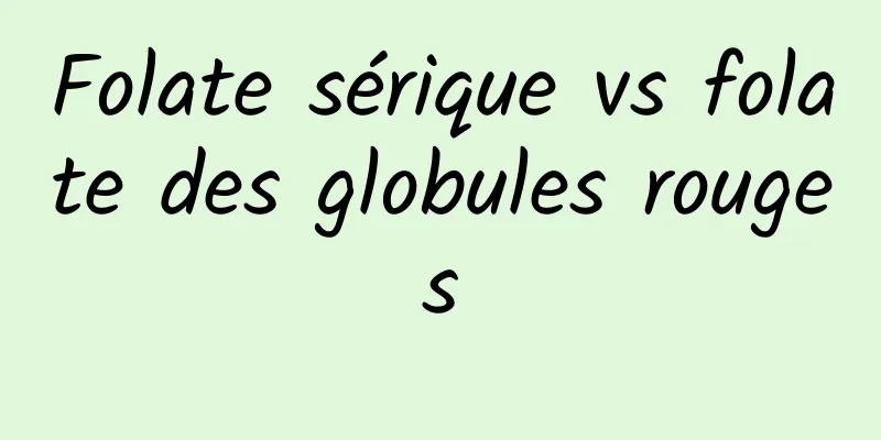 Folate sérique vs folate des globules rouges