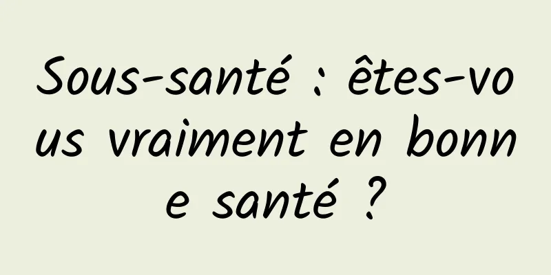 Sous-santé : êtes-vous vraiment en bonne santé ?