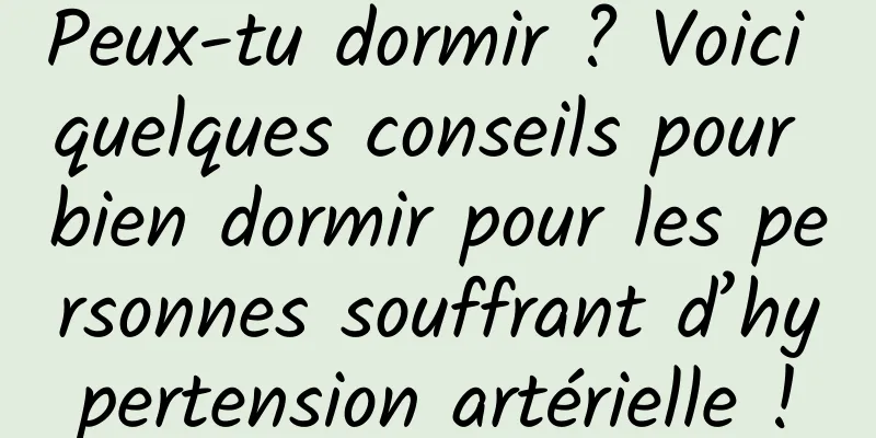 Peux-tu dormir ? Voici quelques conseils pour bien dormir pour les personnes souffrant d’hypertension artérielle !
