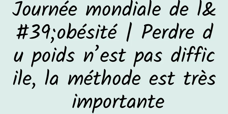 Journée mondiale de l'obésité | Perdre du poids n’est pas difficile, la méthode est très importante