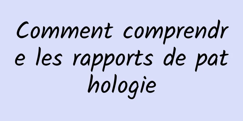 Comment comprendre les rapports de pathologie