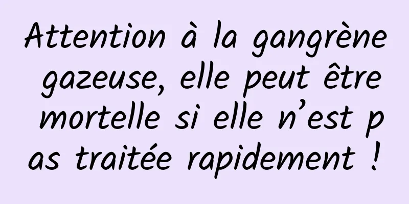 Attention à la gangrène gazeuse, elle peut être mortelle si elle n’est pas traitée rapidement !