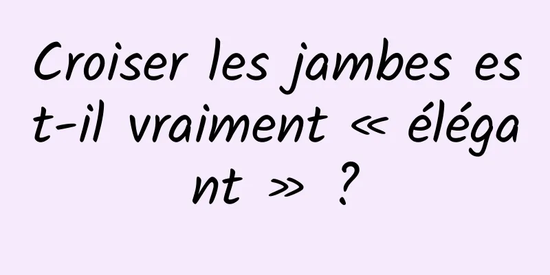 Croiser les jambes est-il vraiment « élégant » ?