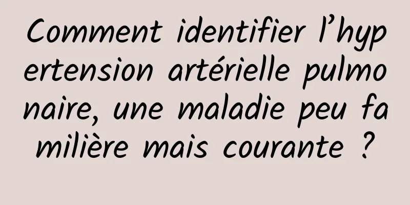 Comment identifier l’hypertension artérielle pulmonaire, une maladie peu familière mais courante ?
