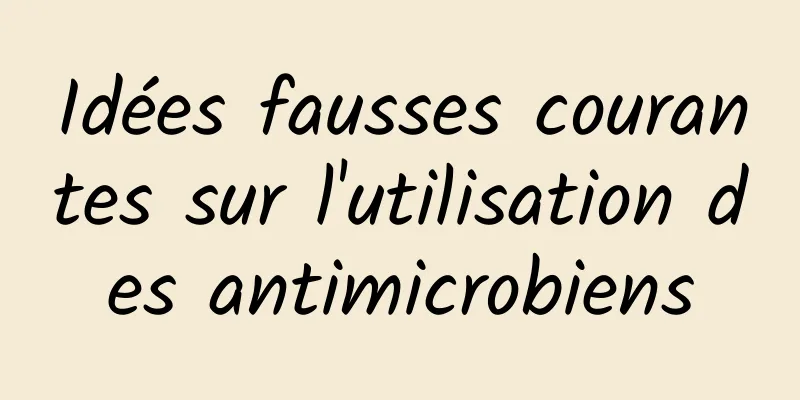 Idées fausses courantes sur l'utilisation des antimicrobiens