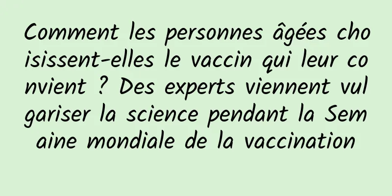 Comment les personnes âgées choisissent-elles le vaccin qui leur convient ? Des experts viennent vulgariser la science pendant la Semaine mondiale de la vaccination