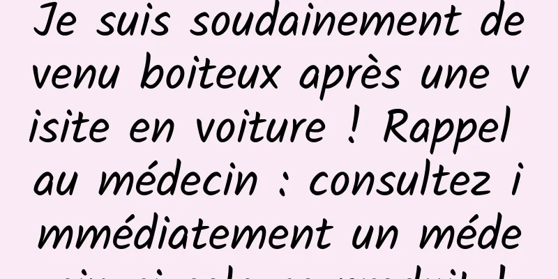 Je suis soudainement devenu boiteux après une visite en voiture ! Rappel au médecin : consultez immédiatement un médecin si cela se produit !