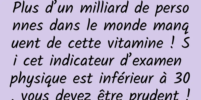 Plus d’un milliard de personnes dans le monde manquent de cette vitamine ! Si cet indicateur d’examen physique est inférieur à 30, vous devez être prudent !
