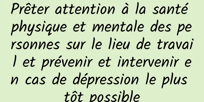 Prêter attention à la santé physique et mentale des personnes sur le lieu de travail et prévenir et intervenir en cas de dépression le plus tôt possible