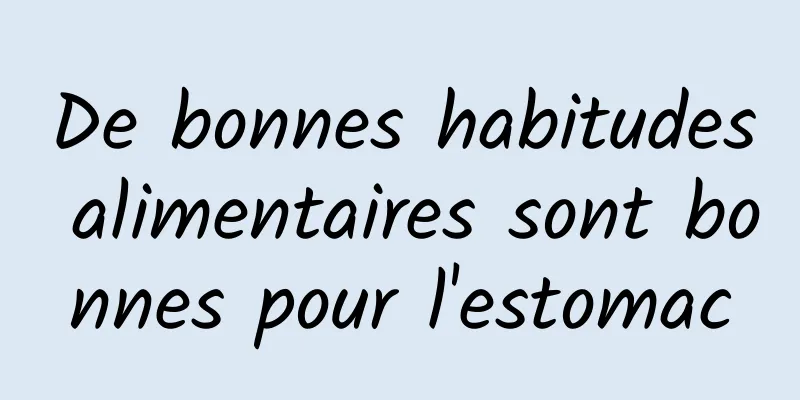 De bonnes habitudes alimentaires sont bonnes pour l'estomac